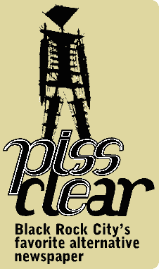 Piss Clear  -- Black Rock City's favorite alternative newspaper